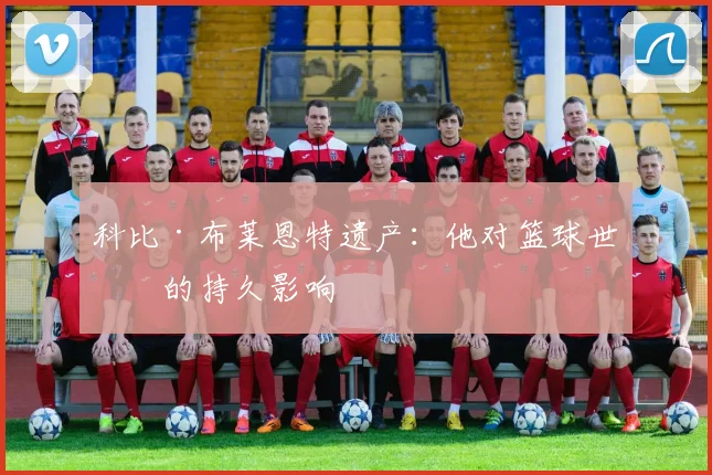 科比·布莱恩特遗产:他对篮球世界的持久影响