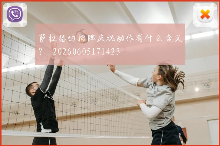 萨拉赫的招牌庆祝动作有什么含义？_20260605171423